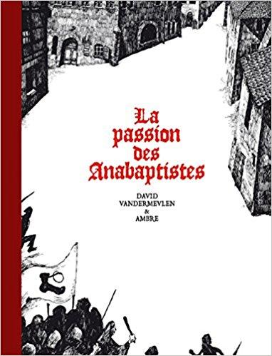 La passion des Anabaptistes. Intégrale