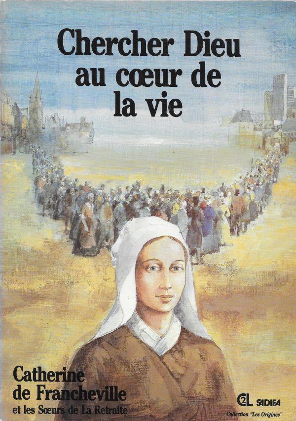 Chercher Dieu au cœur de la vie, Catherine de Francheville et les Sœurs de la Retraite