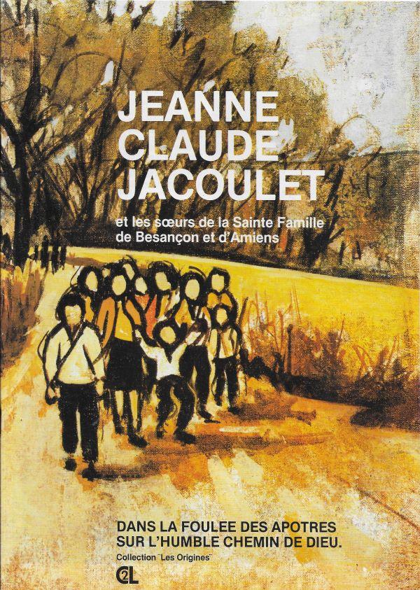 Jeanne-Claude Jacoulet et les Sœurs de la Sainte Famille de Besançon et d'Amiens, dans la foulée des apôtres, sur l'humble chemin de Dieu