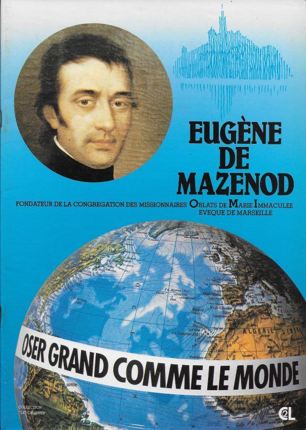 Oser grand comme le monde, Eugène de Mazenod, fondateur de la Congrégation des Missionnaires Oblats de Marie Immaculée, évêque de marseille