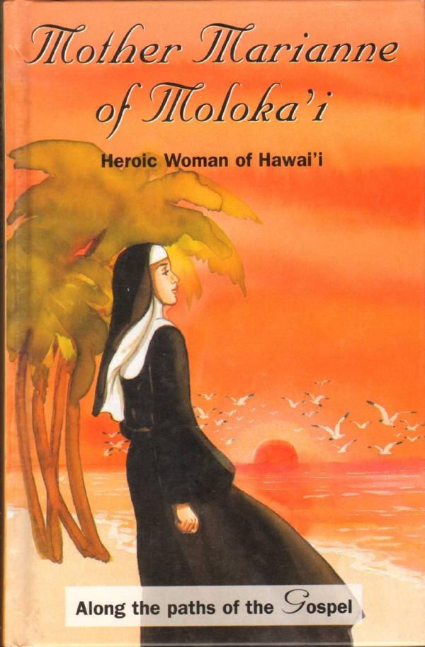 Mother Marianne of Moloka'i : heroic woman of Hawai'i : along the paths of the gospel 